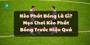 kèo phát bóng là gì